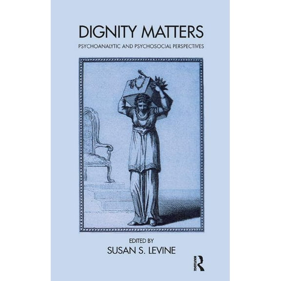 Dignity Matters: Psychoanalytic and Psychosocial Perspectives, (Paperback)