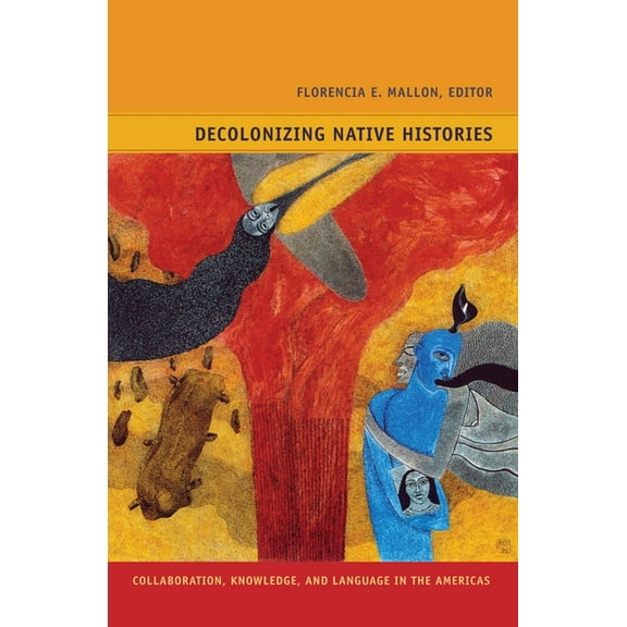 Narrating Native Histories Decolonizing Native Histories: Collaboration, Knowledge, and Language in the Americas, (Paperback)