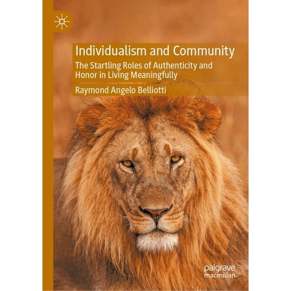 Individualism and Community: The Startling Roles of Authenticity and Honor in Living Meaningfully, (Hardcover)