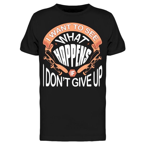 What Happens If I Don't Give Up Tee Men's -Image by Shutterstock