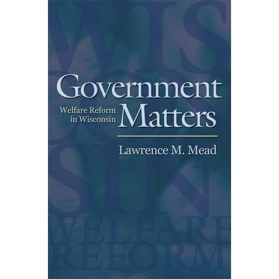 Government Matters: Welfare Reform in Wisconsin, (Paperback)