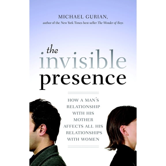 The Invisible Presence: How a Man's Relationship with His Mother Affects All His Relationships with Women, (Paperback)