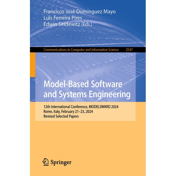 Communications in Computer and Informati Model-Based Software and Systems Engineering: 12th International Conference, Modelsward 2024, Rome, Italy, February 21-2, Book 2547, (Paperback)