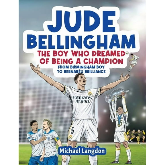 He Boy Who Dreamed of Being a Champion Jude Bellingham - The Boy Who Dreamed Of Being A Champion: From Birmingham Boy To Bernabéu Brilliance - A soccer book fo, (Paperback)