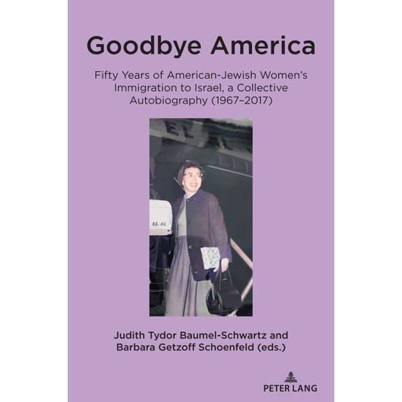 Goodbye America: Fifty Years of American-Jewish Women's Immigration to Israel, a Collective Autobiography (1967-2017), (Paperback)
