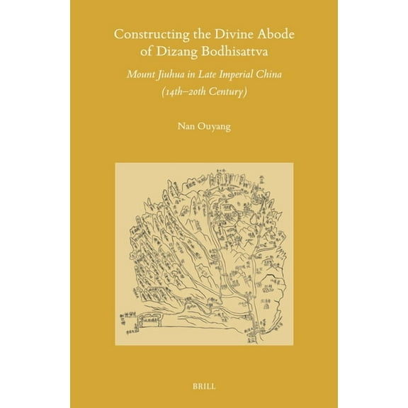 Sinica Leidensia Constructing the Divine Abode of Dizang Bodhisattva: Mount Jiuhua in Late Imperial China (14th-20th Century), Book 174, (Hardcover)