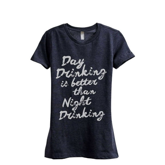 Day Drinking Is Better Than Night Drinking Women's Fashion Relaxed T-Shirt Tee Heather Navy X-Large
