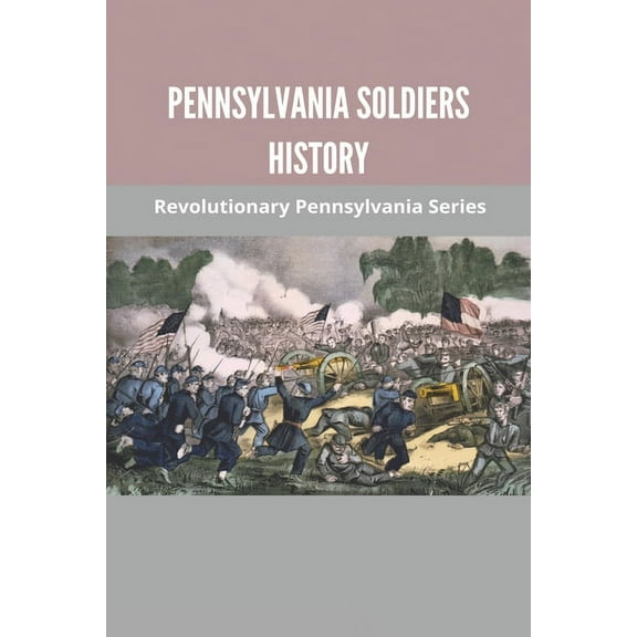 Pennsylvania Soldiers History : Revolutionary Pennsylvania Series: Pennsylvania In The Revolutionary War (Paperback)