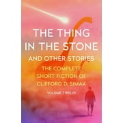 The Complete Short Fiction of Clifford D. Simak: The Thing in the Stone : And Other Stories (Paperback)