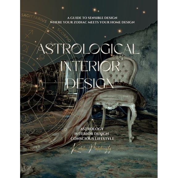 Astrological Interior Design: A Guide to Sensible Design Where Your Zodiac Meets Your Home Design, (Paperback)