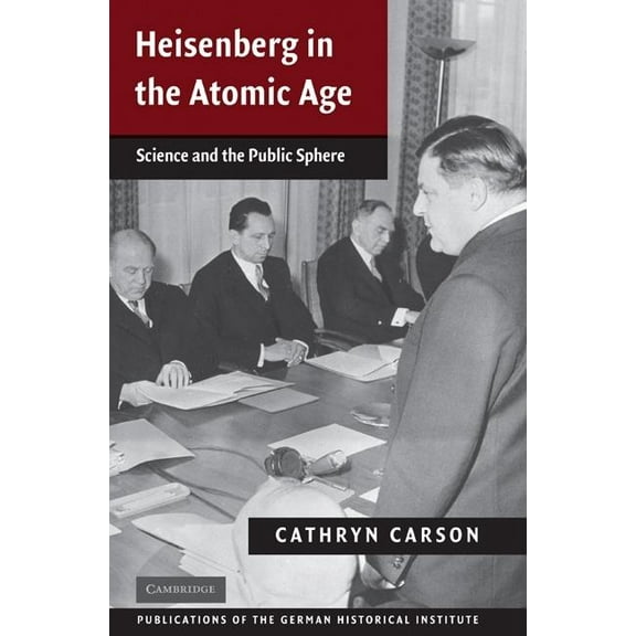 Publications of the German Historical In Heisenberg in the Atomic Age, (Hardcover)