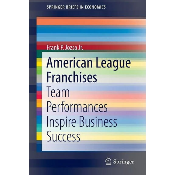 Springerbriefs in Economics American League Franchises: Team Performances Inspire Business Success, (Paperback)