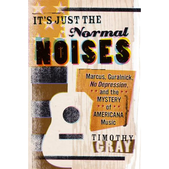 Pre-Owned It's Just the Normal Noises: Marcus, Guralnick, No Depression, and the Mystery of Americana Music (New American Canon), 9781609384883, 1609384881, Paperback, 1 edition