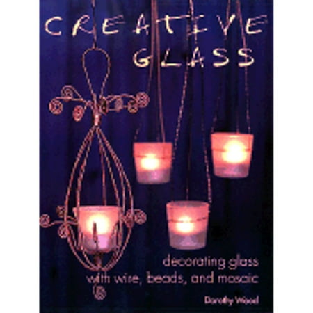 Creative Glass : Decorating Glass with Wire, Beads, and Mosaic