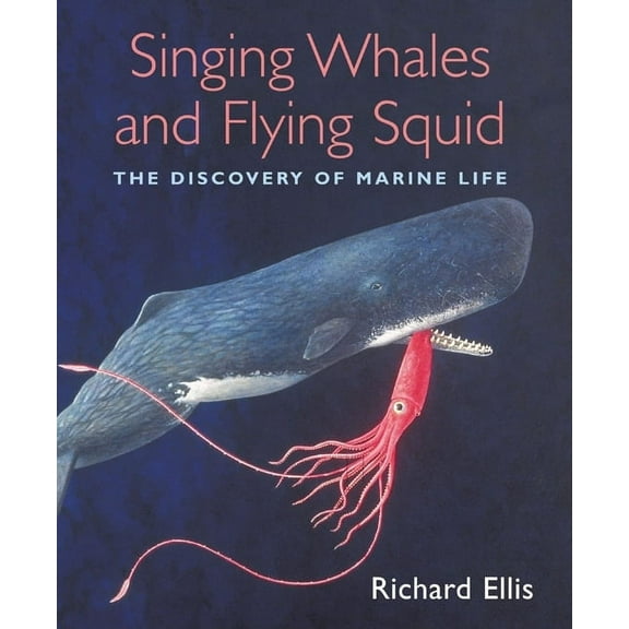 Singing Whales and Flying Squid : The Discovery Of Marine Life (Hardcover)