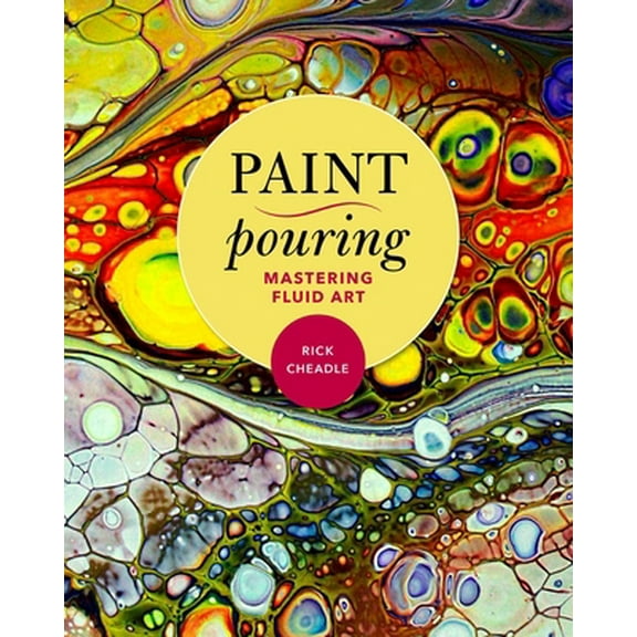 Pre-Owned Paint Pouring: Mastering Fluid Art (Paperback) 1631582992 9781631582998