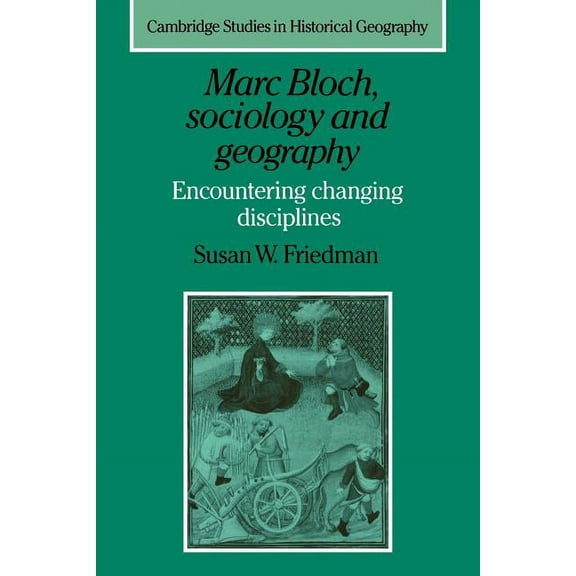 Cambridge Studies in Historical Geograph Marc Bloch, Sociology and Geography: Encountering Changing Disciplines, Book 24, (Paperback)