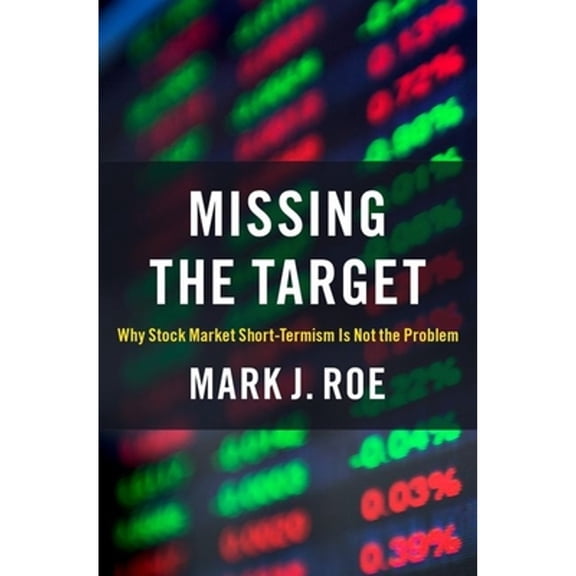 Pre-Owned Missing the Target: Why Stock-Market Short-Termism Is Not the Problem (Hardcover) by Mark J Roe
