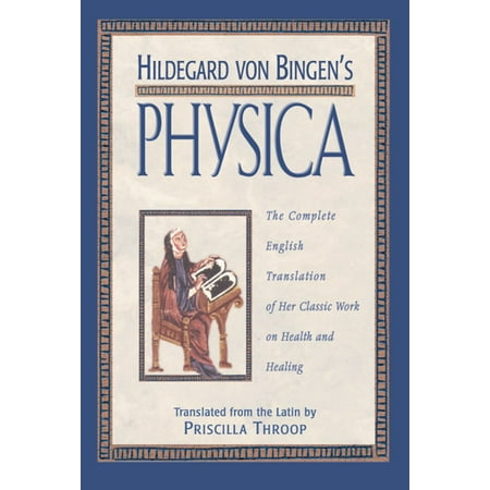 Hildegard von Bingen's Physica : The Complete English Translation of Her Classic Work on Health and