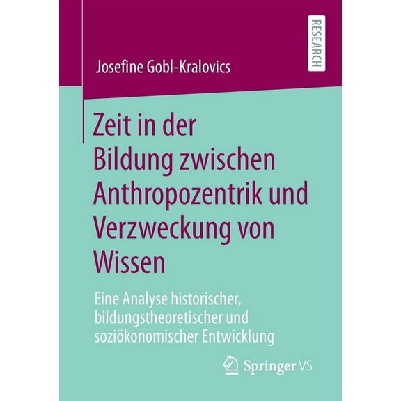Zeit in Der Bildung Zwischen Anthropozentrik Und Verzweckung Von Wissen: Eine Analyse Historischer, Bildungstheoretische, (Paperback)