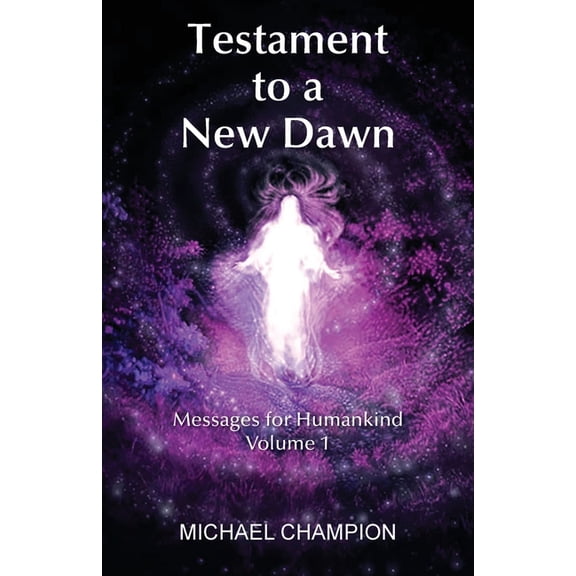 Testament to a New Dawn Testament to a New Dawn: Messages for Humankind - Volume 1, Book 1, (Paperback)