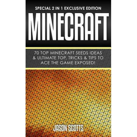 Minecraft : 70 Top Minecraft Seeds Ideas & Ultimate Top, Tricks & Tips To Ace The Game Exposed! - eBook