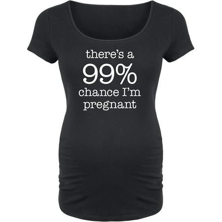 

Theres A 99 Percent Chance Im Pregnant - Maternity Scoop Neck T-Shirt