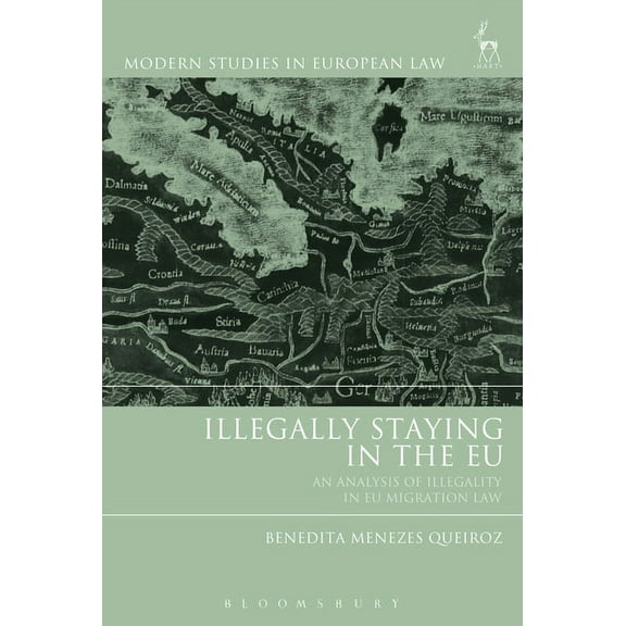 Modern Studies in European Law Illegally Staying in the EU: An Analysis of Illegality in EU Migration Law, Book 85, (Hardcover)