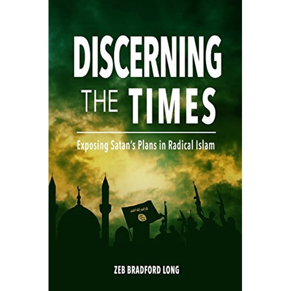 Pre-Owned Discerning the Times: Exposing Satan's Plans in Radical Islam (Paperback) 0692716734 9780692716731