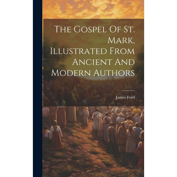 The Gospel Of St. Mark, Illustrated From Ancient And Modern Authors (Hardcover)