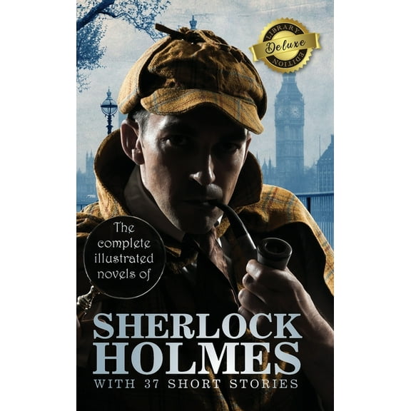 The Complete Illustrated Novels of Sherlock Holmes with 37 Short Stories (Deluxe Library Edition), (Hardcover)