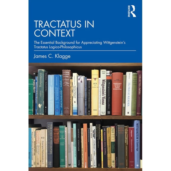 Tractatus in Context: The Essential Background for Appreciating Wittgenstein's Tractatus Logico-Philosophicus, (Paperback)