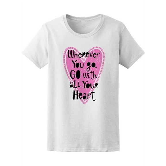 Wherever You Go, With All Heart T-Shirt Women -Image by Shutterstock, Female Medium