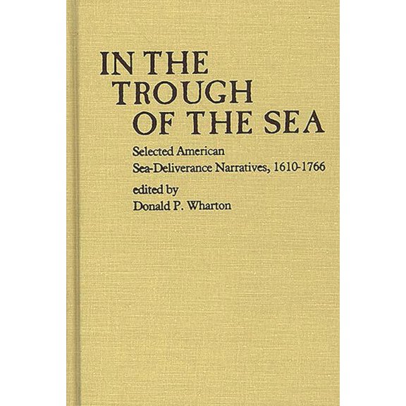 Contributions in American Studies In the Trough of the Sea: Selected American Sea-Deliverance Narratives, 1610-1766, (Hardcover)