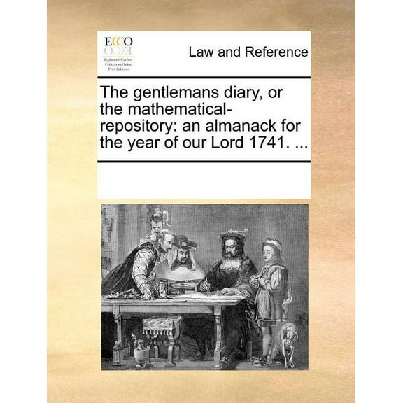 The Gentlemans Diary, or the Mathematical-Repository: An Almanack for the Year of Our Lord 1741. ... Paperback
