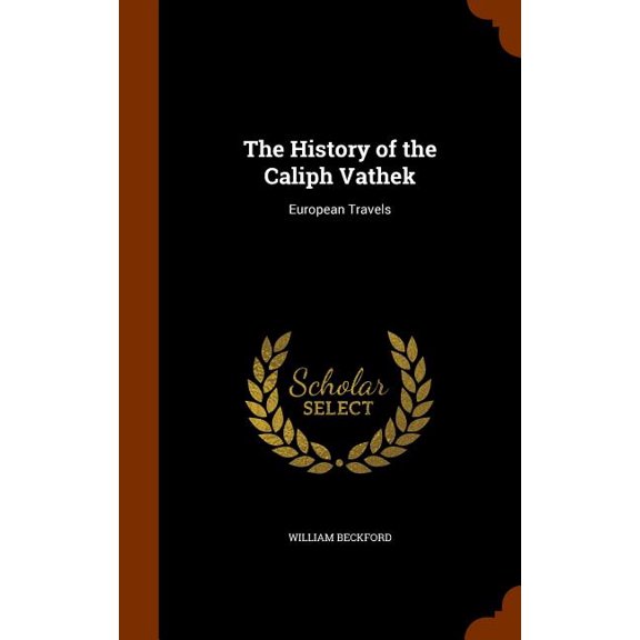 The History of the Caliph Vathek : European Travels (Hardcover)