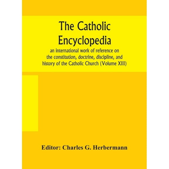 The Catholic Encyclopedia; An International Work Of Reference On The Constitution, Doctrine, Discipline, And History Of , (Hardcover)