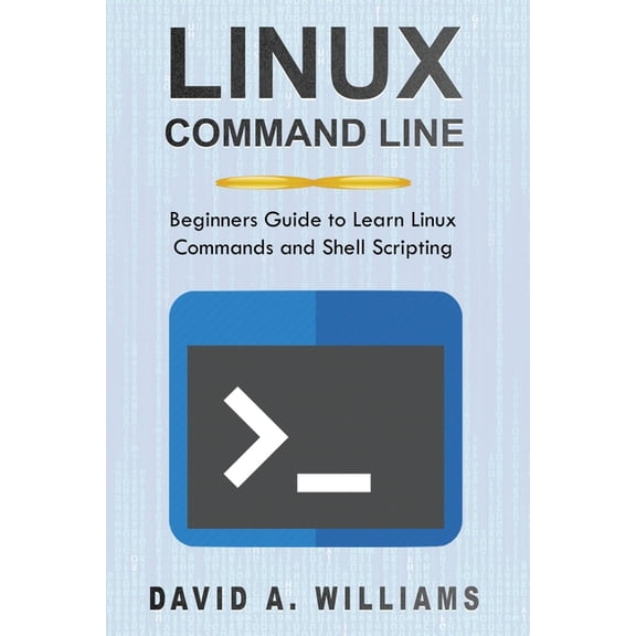 Linux Command Line: Linux Command Line: Beginners Guide to Learn Linux Commands and Shell Scripting (Paperback)