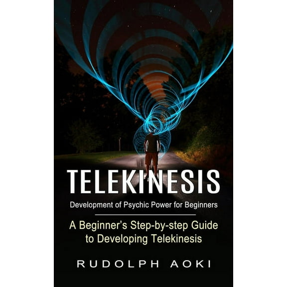 Telekinesis: Development of Psychic Power for Beginners (A Beginner's Step-by-step Guide to Developing Telekinesis), (Paperback)