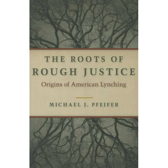 The Roots of Rough Justice : Origins of American Lynching (Paperback)