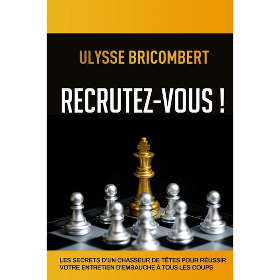 Recrutez-Vous !: Les secrets d'un chasseur de têtes pour réussir votre entretien d'embauche à tous les coups (Paperback)