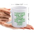 thumbnail image 2 of May The Luck Be With You St. Patrick''S Day Shirt Coffee Mug - Funny Birthday Gift Idea For Mom Dad Husband Wife - 11 Oz Coffee Mug Tea Cup White, 2 of 6