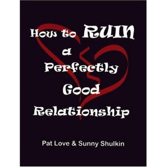 Pre-Owned How to Ruin A Perfectly Good Relationship (Paperback) 1891944886 9781891944888