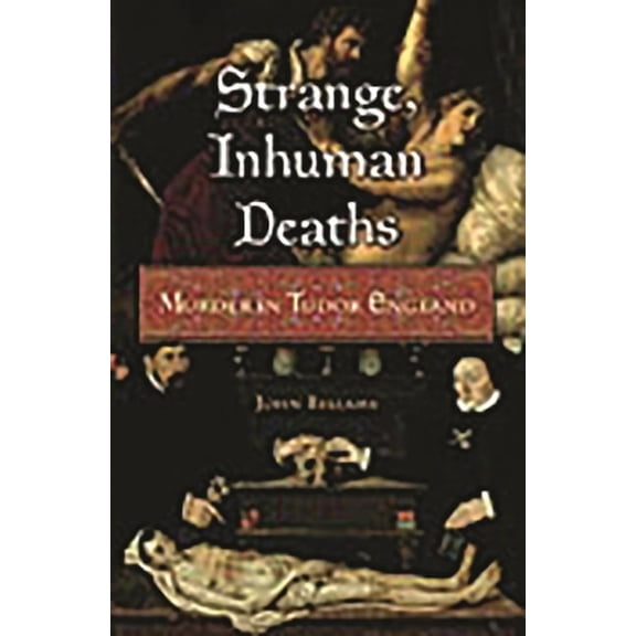 Strange, Inhuman Deaths: Murder in Tudor England, (Hardcover)