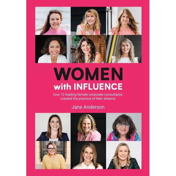 Women With Influence: How 12 leading female corporate consultants created the practice of their dreams, (Paperback)