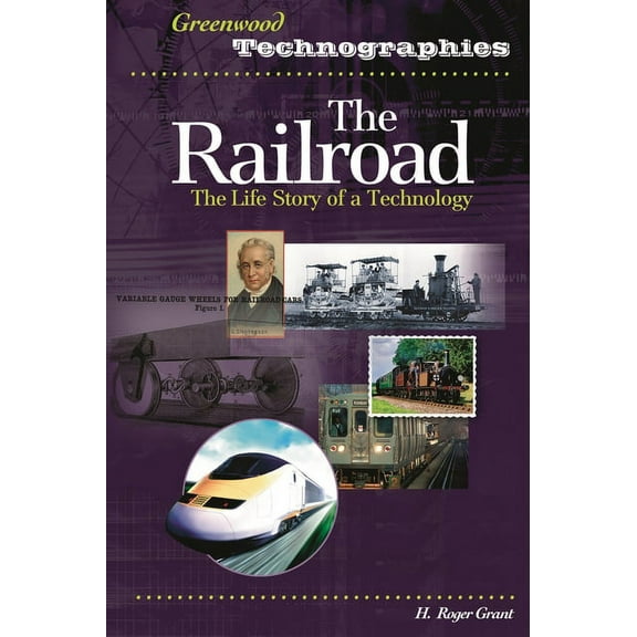 Greenwood Technographies The Railroad: The Life Story of a Technology, (Hardcover)
