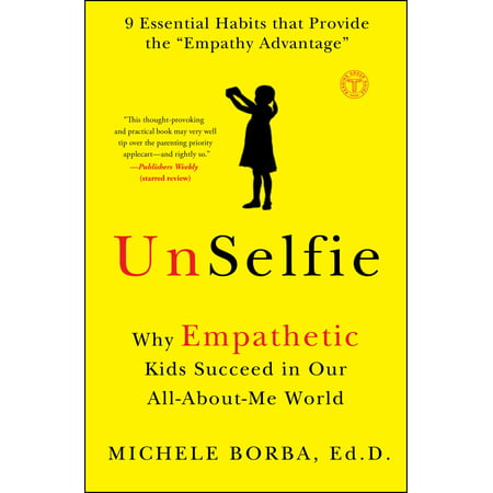 UnSelfie : Why Empathetic Kids Succeed in Our All-About-Me (The Best Way To Succeed In Life)