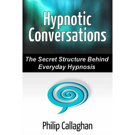Hypnotic Conversations - The Secret Structure Behind Everyday Hypnosis, (Paperback)