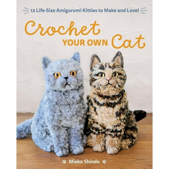 Crochet Your Own Cat: 12 Life-Size Amigurumi Kitties to Make and Love, (Paperback)