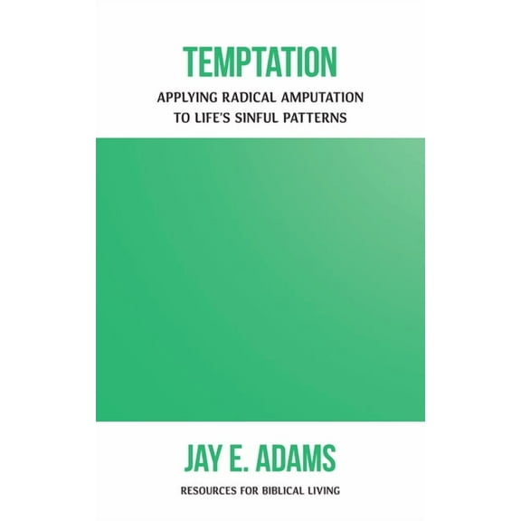 Resources for Biblical Living Temptation: Applying Radical Amputation, (Paperback)